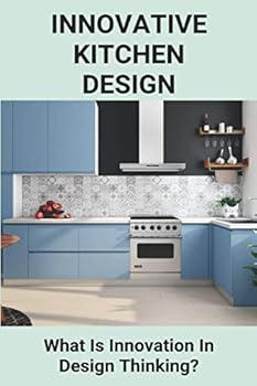 Paperback Innovative Kitchen Design: What Is Innovation In Design Thinking?: Innovative Designs Book