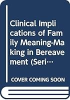 Clinical Implications of Family Meaning-Making in Bereavement: Making in Bereavement 0415956269 Book Cover
