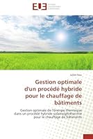Gestion optimale d'un procédé hybride pour le chauffage de bâtiments: Gestion optimale de l'énergie thermique dans un procédé hybride ... bâtiments (Omn.Univ.Europ.) 6131572186 Book Cover