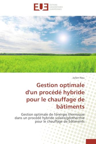 Gestion optimale d'un procédé hybride pour le chauffage de bâtiments: Gestion optimale de l'énergie thermique dans un procédé hybride ... bâtiments (Omn.Univ.Europ.) (French Edition)