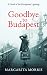 Goodbye to Budapest: A Novel of the Hungarian Uprising