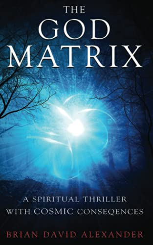 The God Matrix: A Spiritual Thriller With Cosmic Consequences