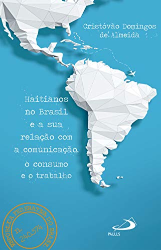 Haitianos no Brasil e a Sua Relação Com a Comunicação, o Consumo e o Trabalho (Avulso)