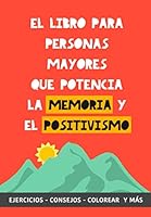El Libro para Personas Mayores que Potencia la Memoria y el Positivismo: Ejercicios, Consejos, Colorear y más. Cuaderno de trabajo. Entrena tu Mente. ... para estimular la memoria 1076411487 Book Cover
