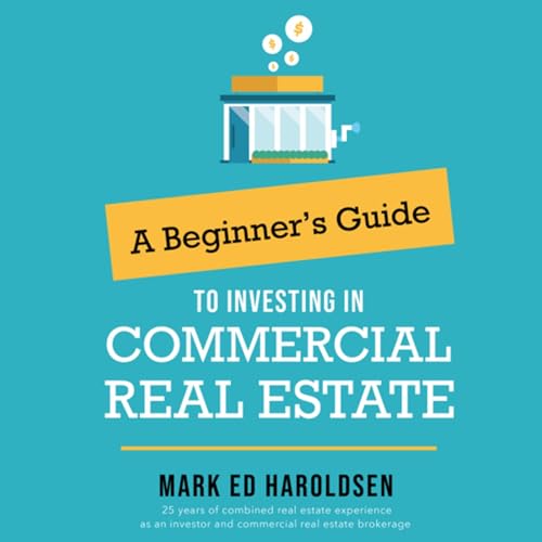 A Beginner's Guide to Investing in Commercial Real Estate [Written by Mark Ed Haroldsen]