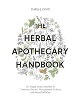 The Herbal Apothecary Handbook: 260 Simple Home Remedies for Common Ailments, Plant-powered Wellness, and Natural Self Care 0994328443 Book Cover