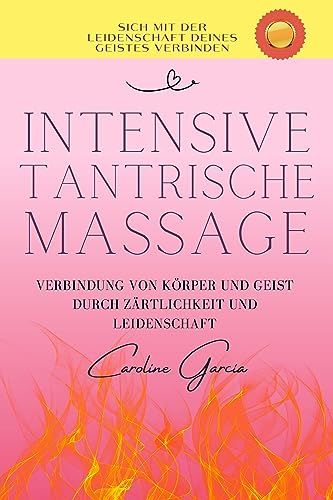Intensive tantrische Massage: Verbindung von Körper und Geist durch Zärtlichkeit und Leidenschaft (lingam massage, tantra, buch für paare, yoni, penismassage. 2)