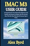  IMAC M3 USER GUIDE: A Comprehensive User Manual For Beginners And Newbies And Seniors To Master The New 24-Inch iMac With M3 Chip With MacOS Sonoma Tips & Tricks.
