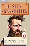  Hipster-Krankheiten - Genial lustiges Humorbuch - das perfekte Geschenk für Weihnachten und Geburtstag: Von Bartpflege-Blues bis Latte-Art-Arthritis
