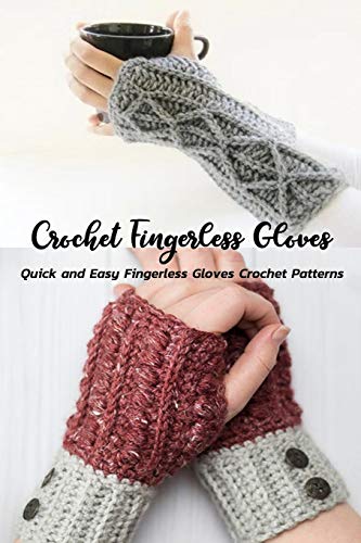 Crochet Fingerless Gloves: Quick and Easy Fingerless Gloves Crochet Patterns: Fashionable and Functional Fingerless Glove Crochet Patterns Book