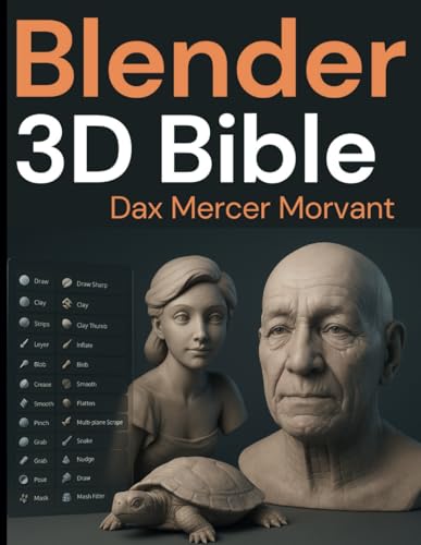 Blender 3D Bible: Complete and Easy Guide to Mastering the Art of Modeling, Sculpting, Animation, and More (Essential and Basic Knowledge for ... Development and Computer Programming(Coding))