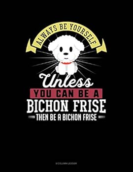 Paperback Always Be Yourself Unless You Can Be a Bichon Frise Then Be a Bichon Frise: 8 Column Ledger Book