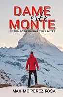DAME ESTE MONTE: Es tiempo de probar tus límites (Spanish Edition) 9874207914 Book Cover