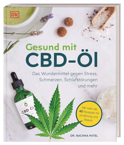 Gesund mit CBD-Öl: Das Wundermittel gegen Stress, Schmerzen, Schlafstörungen und mehr. Mit mehr als 40 Rezepten für Ernährung und Beauty