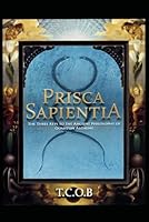 Prisca Sapientia : The Hermetic DNA Map and the Ancient Philosophy of Quantum Alchemy 0692603727 Book Cover