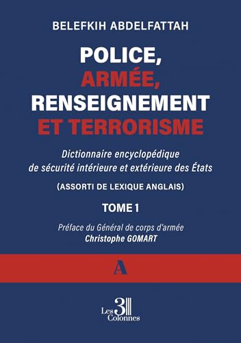 TROIS COLONNES - Police, armée, renseignement et terrorisme: Dictionnaire encyclopédique de sécurité intérieure et extérieure des États -Tome 1 ( A ) - -4%