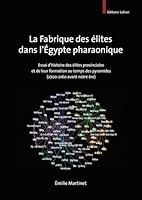 La Fabrique Des Elites Dans l'Egypte Pharaonique: Essai d'Histoire Des Elites Provinciales Et de Leur Formation Au Temps Des Pyramides (2700-2160 Avan 2874571407 Book Cover