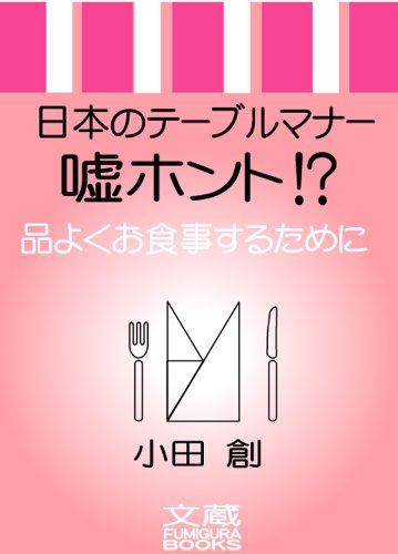 日本のマナー嘘ホント 品よくお食事するために 小田創 暮らし 健康 子育て Kindleストア Amazon
