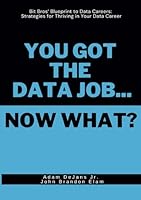 You Got the Data Job...Now What?: Bit Bros' Blueprint to Data Careers: Strategies for Thriving in Your Data Career B0D8FSX428 Book Cover