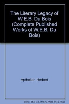 Literary Legacy of W.E.B. Du Bois (Complete Published Works of W.E.B. Du Bois)