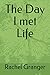 The Day I met Life