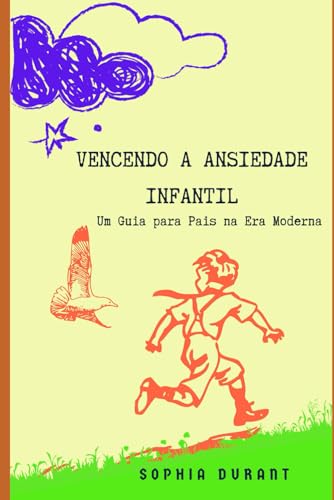 Vencendo a Ansiedade Infantil: Um Guia para Pais na Era Moderna: ...