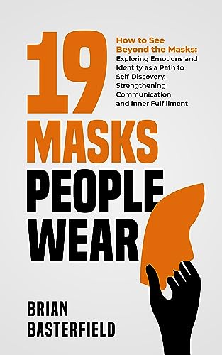 19 Masks People Wear: How to See Beyond the Masks; Exploring Emotions and Identity as a Path to Self-Discovery, Strengthening Communication and Inner Fulfillment