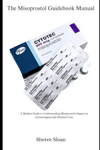 The Misoprostol Guidebook Manual: A Modern Guide to Understanding Misoprostol’s Impact on...