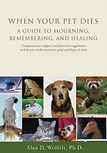 Amazon Com When Your Pet Dies A Guide To Mourning Remembering And Healing Ebook Wolfelt Alan Wolfelt Alan D Kindle Store