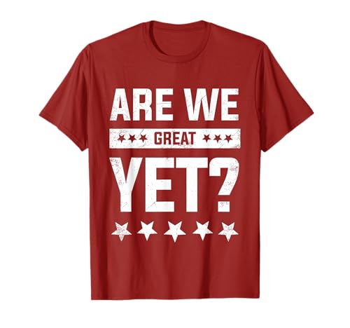 Are We Great Yet? Funny T-Shirt