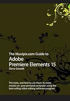 The Muvipix.com Guide to Adobe Premiere Elements 15: The tools, and how to use the, to make movies on your personal computer using Adobe's best-selling video editing software program 1537369318 Book Cover