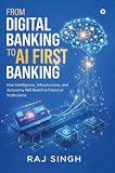 From Digital Banking to AI First Banking: How Intelligence, Infrastructure, and Autonomy Will Redefine Financial Institutions