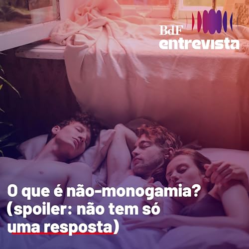 #389 - O que &eacute; n&atilde;o-monogamia? (spoiler: n&atilde;o tem s&oacute; uma resposta) | BdF Entrevista Antonio Pil&atilde;o copertina