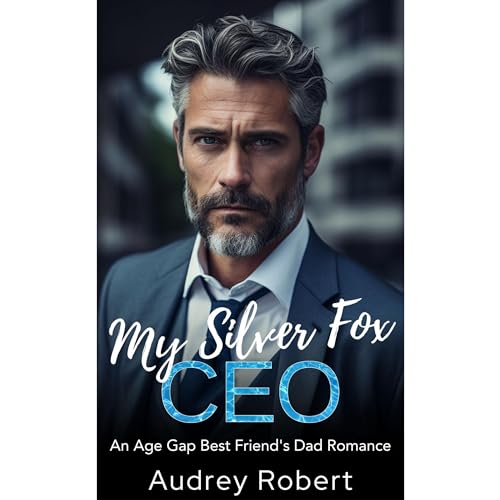 My Silver Fox CEO An Age Gap Best Friend's Dad Romance (Audible Audio Edition