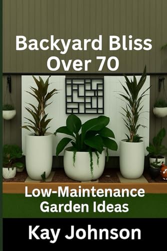 Backyard Bliss Over 70 Low - Maintenance Garden Ideas: Create a Beautiful Outdoor Space without the hard work