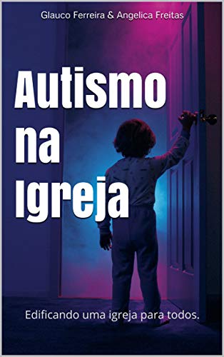Autismo na Igreja: Edificando uma igreja para todos