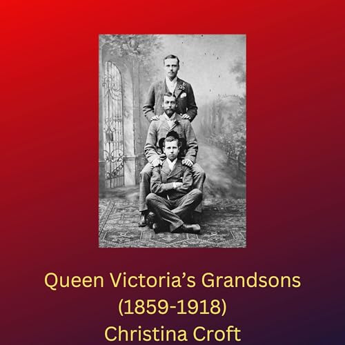 Queen Victoria's Grandsons (1859-1918) by Christina Croft episode artwork