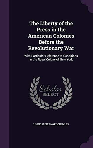 The Liberty of the Press in the American Colonies Before the Revolutionary War: With Particular Reference to Conditions in the Royal Colony of New York
