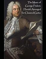 The Music of George Frideric Handel Arranged for Classical Guitar B0DD3BFXD9 Book Cover