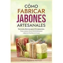 Manual De Jabones Cómo Fabricar Jabones Artesanales: Fórmulas Básicas para Principiantes. Paso a paso Guía Detallada para Jabones hechos en Casa Libro Jabón Hecho a Mano Jabón Natural