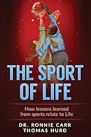 The Sport of Life: How Lessons Learned from Sports Relate to Life 1517156831 Book Cover