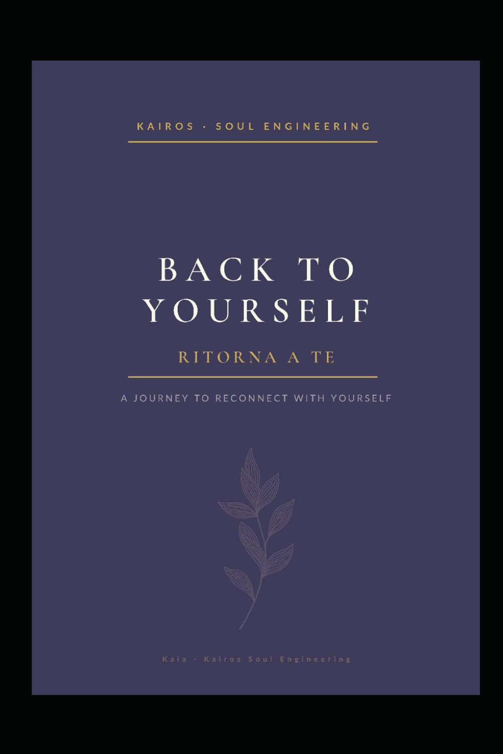 Back to yourself: A journey to reconnect with yourself (KAIROS - Soul Engineering Library)