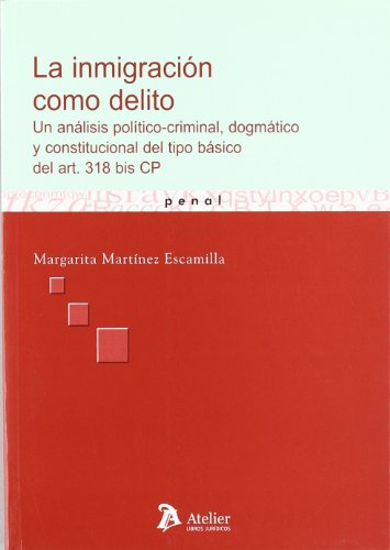 Portada de Inmigracion como delito, la. Un análisis político-criminal, dogmático y constitucional del tipo básico del art.318 bis cp