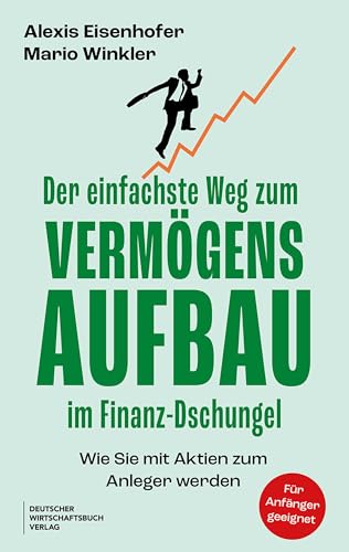Der einfachste Weg zum Vermögensaufbau im Finanz-Dschungel: Wie Sie mit Aktien zum Anleger werden