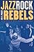 Jazz, Rock, and Rebels: Cold War Politics and American Culture in a Divided Germany (Studies on the History of Society and Culture)