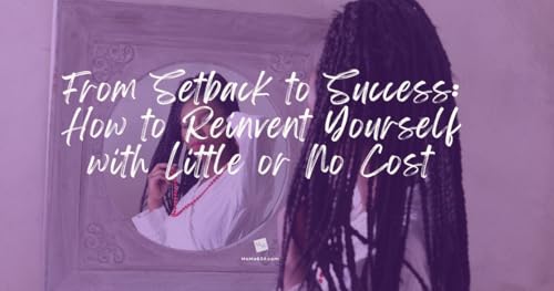 From Setback to Success: How to Reinvent Yourself with Little or No Cost