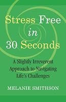 Stress Free in 30 Seconds 0991429923 Book Cover