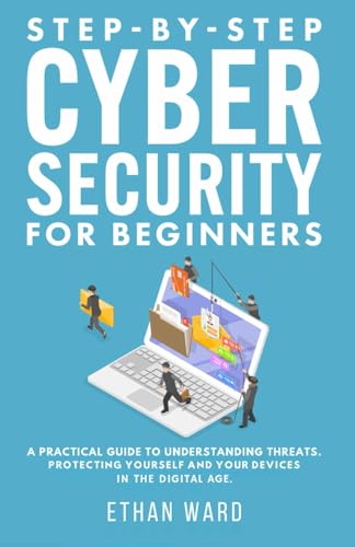 Step-by-Step Cyber Security for Beginners: A Practical Guide to U...