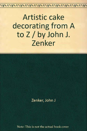 Artistic Cake Decorating from A to Z B0007FFTOK Book Cover