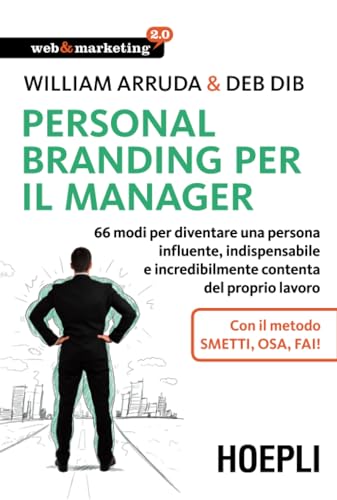 Personal Branding per il manager: 66 modi per diventare una persona influente, indispensabile e incredibilmente contenta del proprio lavoro